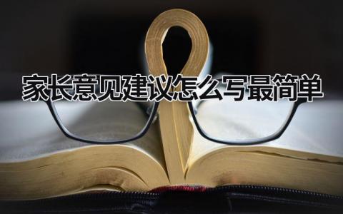 家長(zhǎng)意見建議怎么寫最簡(jiǎn)單 家長(zhǎng)意見建議怎么寫最簡(jiǎn)單幼兒園中班 (10篇）