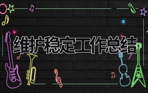維護穩(wěn)定工作總結(jié) 維護穩(wěn)定工作內(nèi)容 (15篇）