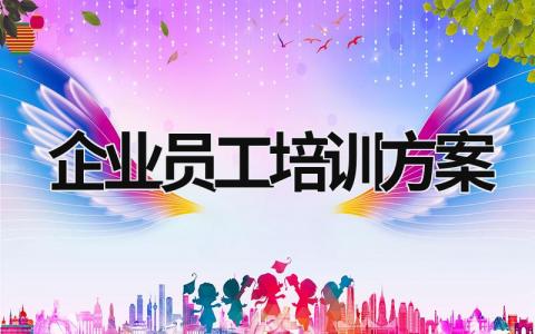 企業(yè)員工培訓(xùn)方案 企業(yè)員工培訓(xùn)方案怎么做 (20篇）