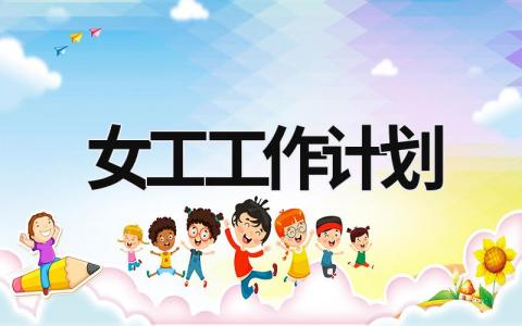 女工工作計劃 女工工作計劃2023年 (21篇）
