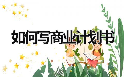 如何寫商業計劃書 如何寫商業計劃書? (5篇）