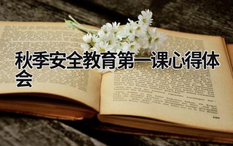 秋季安全教育第一課心得體會(huì) 秋季安全教育第一課心得體會(huì)500字 (19篇）