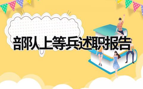 部隊上等兵述職報告 上等兵述職報告范文2023 (7篇）