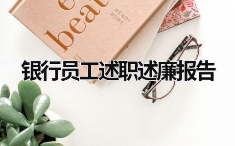 銀行員工述職述廉報告 銀行員工述職述廉報告總結 (17篇）