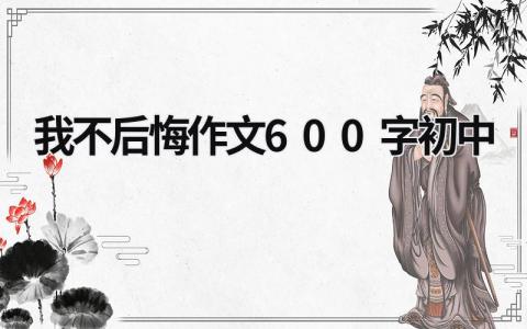 我不后悔作文600字初中
