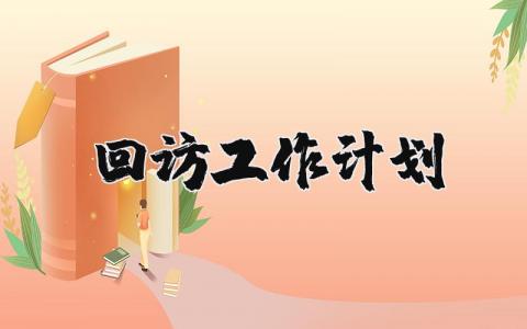 回訪工作計(jì)劃 回訪工作計(jì)劃范文 20篇