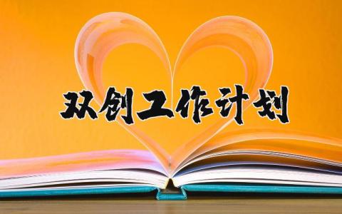 雙創(chuàng)工作計劃 雙創(chuàng)工作計劃怎么寫 19篇
