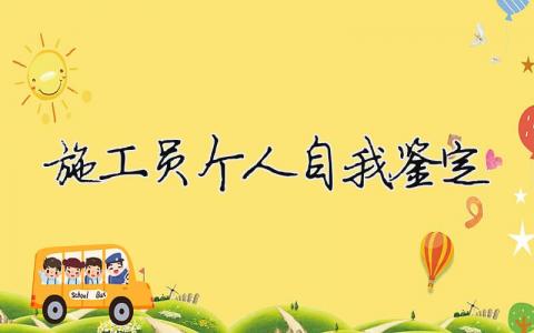 施工員個人自我鑒定 施工員個人自我鑒定100字（范文模板精品9篇）