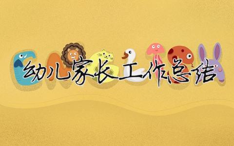 幼兒家長工作總結 幼兒園家長工作內容總結（范文模板精品15篇）